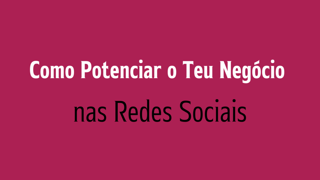 Como Potenciar o Teu Negócio nas Redes Sociais