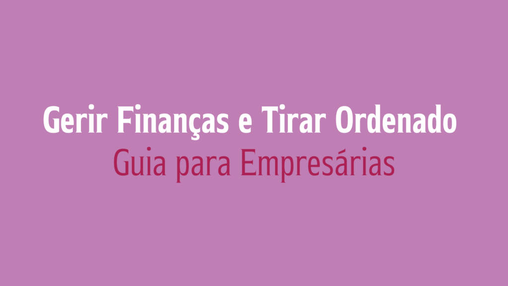 Gerir Finanças e Tirar Ordenado: Guia para Empresárias